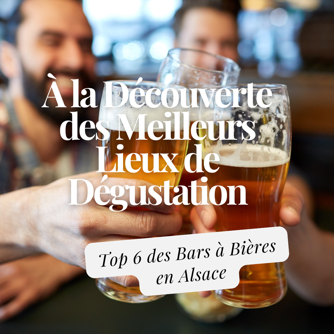 Top 6 des Bars à Bières en Alsace : À la Découverte des Meilleurs Lieux de Dégustation